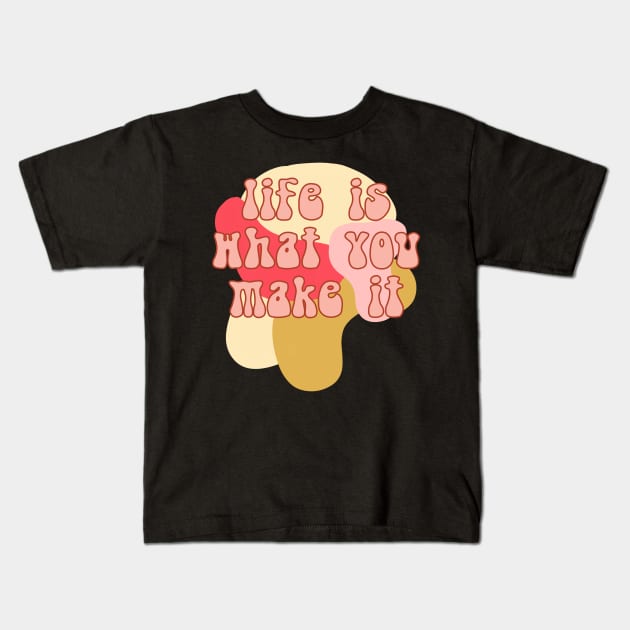 Life is what you make it Kids T-Shirt by lilydlin